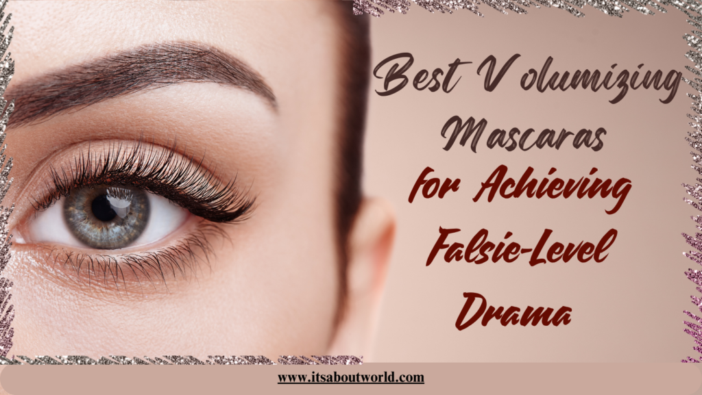 Best Volumizing Mascaras for Achieving Falsie-Level Drama