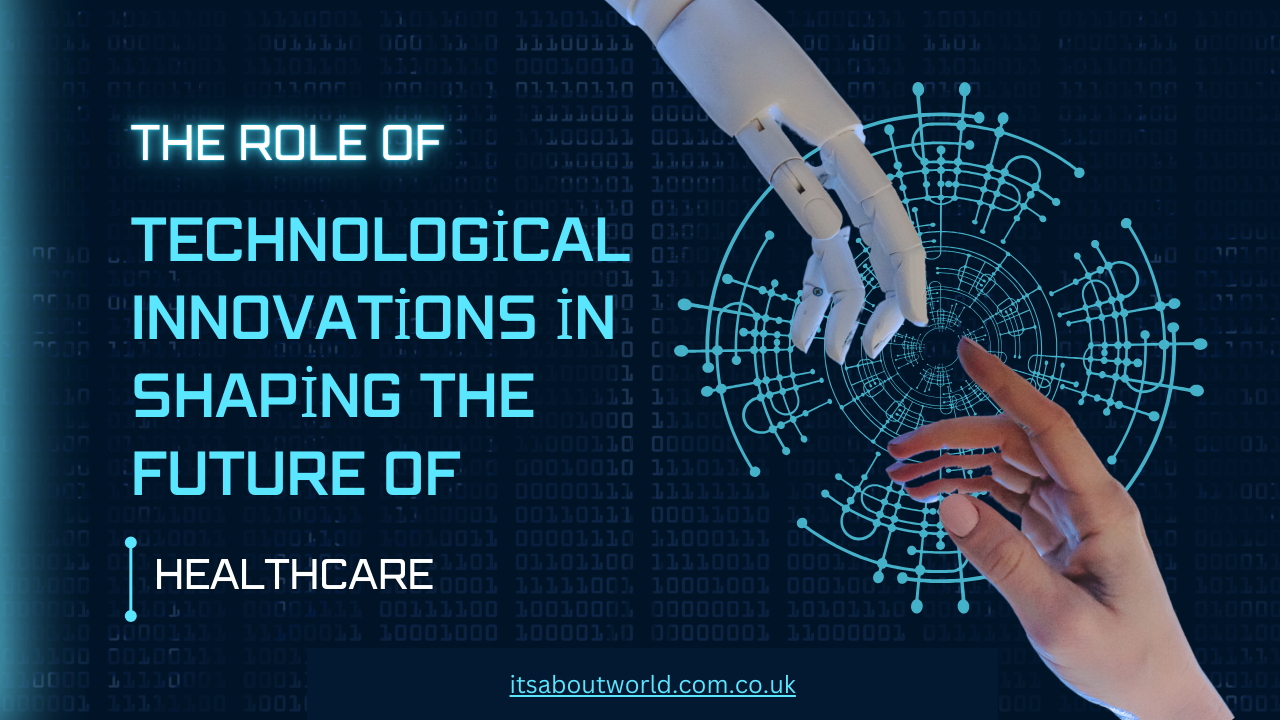 The Role of Technological Innovations in Shaping the Future of Healthcare